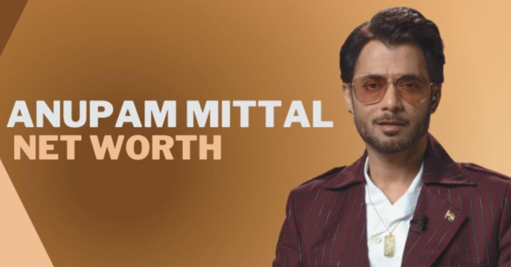 Anupam Mittal Net Worth